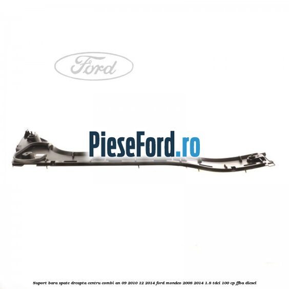 Suport bara spate dreapta centru combi an 09/2010-12/2014 Ford Mondeo 2008-2014 1.8 TDCi 100 cp Suport bara spate dreapta centru combi an 09/2010-12/2014 Ford Mondeo 2008-2014 1.8 TDCi 100 cp FFBA diesel