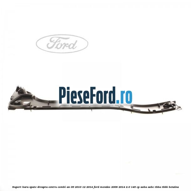 Suport bara spate dreapta centru combi an 09/2010-12/2014 Ford Mondeo 2008-2014 2.0 145 cp AOBA, AOBC, TBBA, TBBB benzina