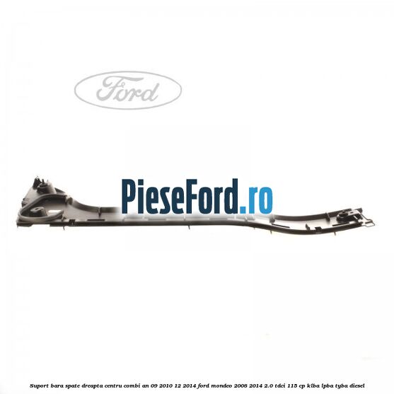 Suport bara spate dreapta centru combi an 09/2010-12/2014 Ford Mondeo 2008-2014 2.0 TDCi 115 cp KLBA, LPBA, TYBA diesel