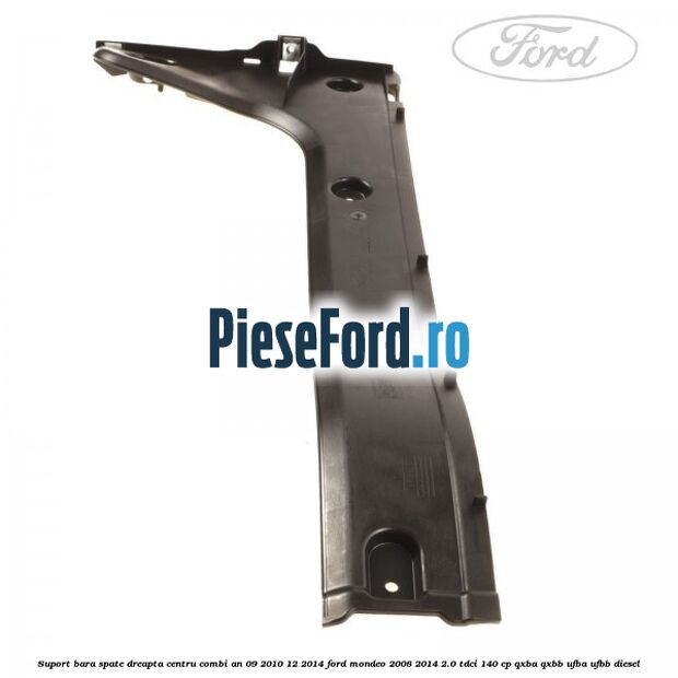 Suport bara spate dreapta centru combi an 09/2010-12/2014 Ford Mondeo 2008-2014 2.0 TDCi 140 cp QXBA, QXBB, UFBA, UFBB diesel