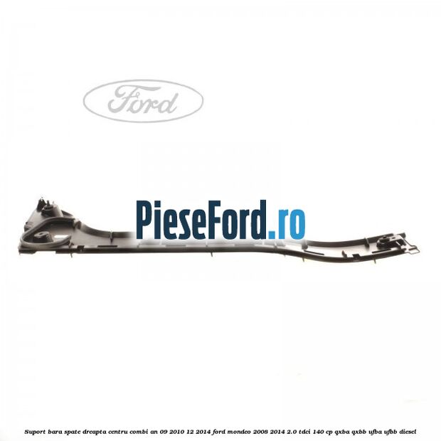 Suport bara spate dreapta centru combi an 09/2010-12/2014 Ford Mondeo 2008-2014 2.0 TDCi 140 cp QXBA, QXBB, UFBA, UFBB diesel
