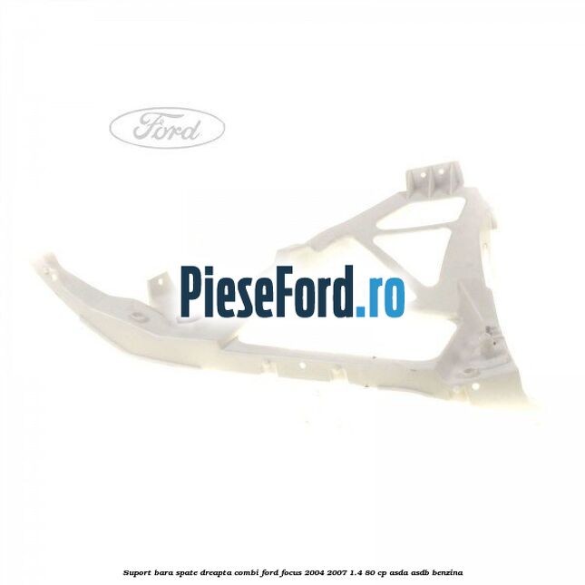 Suport bara spate dreapta combi Ford Focus 2004-2007 1.4 80 cp ASDA, ASDB benzina