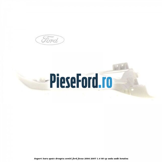 Suport bara spate dreapta combi Ford Focus 2004-2007 1.4 80 cp ASDA, ASDB benzina