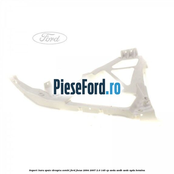Suport bara spate dreapta combi Ford Focus 2004-2007 2.0 145 cp AODA, AODB, AODE, SYDA benzina