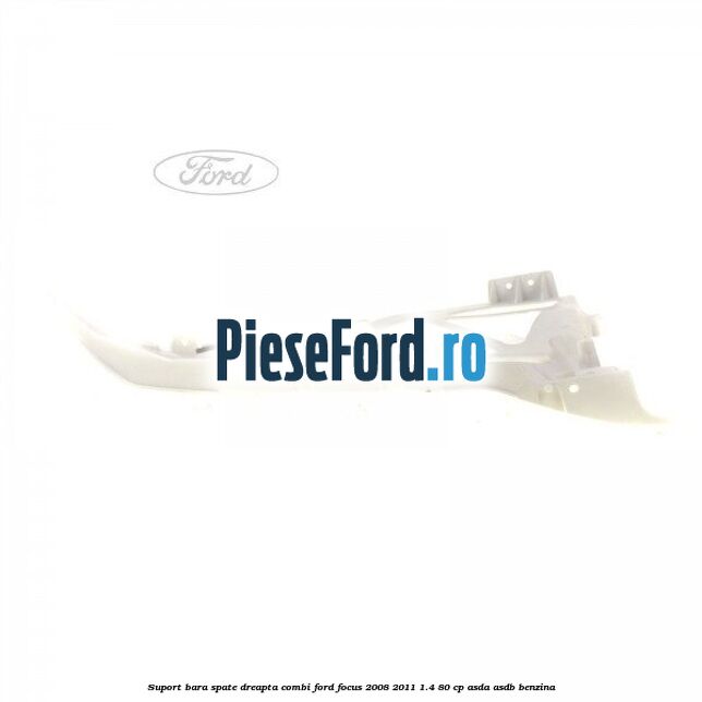 Suport bara spate dreapta combi Ford Focus 2008-2011 1.4 80 cp ASDA, ASDB benzina
