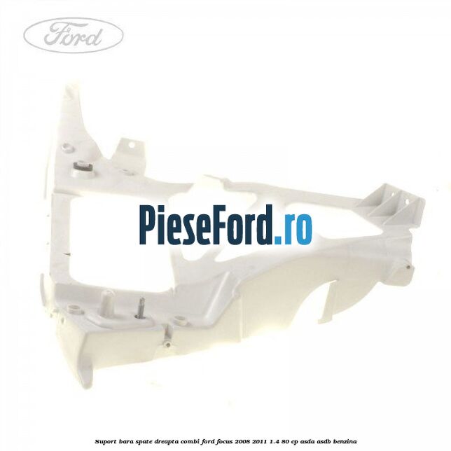 Suport bara spate dreapta combi Ford Focus 2008-2011 1.4 80 cp ASDA, ASDB benzina