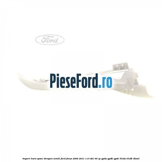 Suport bara spate dreapta combi Ford Focus 2008-2011 1.6 TDCi 90 cp GPDA, GPDB, GPDC, HHDA, HHDB diesel