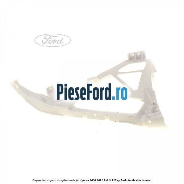 Suport bara spate dreapta combi Ford Focus 2008-2011 1.6 Ti 115 cp Suport bara spate dreapta combi Ford Focus 2008-2011 1.6 Ti 115 cp HXDA, HXDB, SIDA benzina