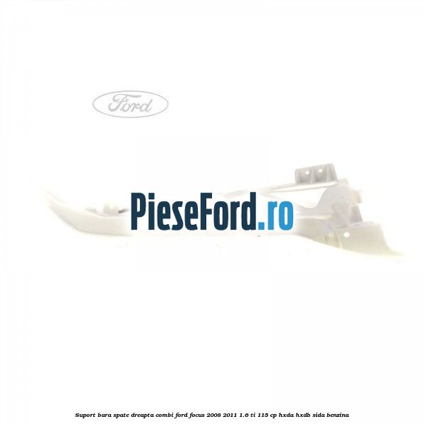 Suport bara spate dreapta combi Ford Focus 2008-2011 1.6 Ti 115 cp Suport bara spate dreapta combi Ford Focus 2008-2011 1.6 Ti 115 cp HXDA, HXDB, SIDA benzina