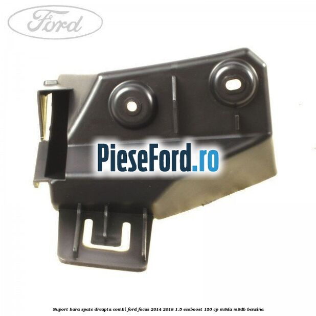 Suport bara spate dreapta combi Ford Focus 2014-2018 1.5 EcoBoost 150 cp M8DA, M8DB benzina
