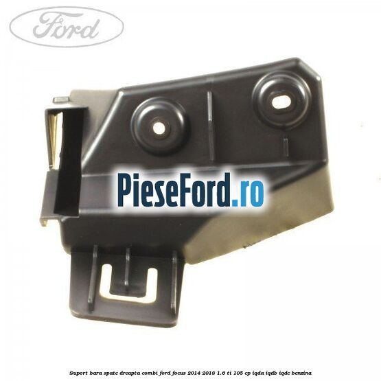 Suport bara spate dreapta combi Ford Focus 2014-2018 1.6 Ti 105 cp Suport bara spate dreapta combi Ford Focus 2014-2018 1.6 Ti 105 cp IQDA, IQDB, IQDC benzina