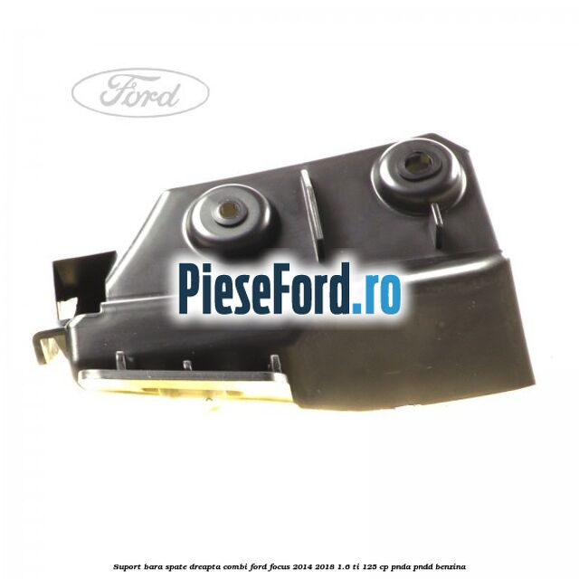 Suport bara spate dreapta combi Ford Focus 2014-2018 1.6 Ti 125 cp PNDA, PNDD benzina