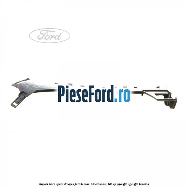 Suport bara spate dreapta Ford B-Max 1.0 EcoBoost 100 cp SFJA, SFJB, SFJC, SFJD benzina