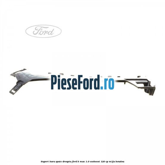 Suport bara spate dreapta Ford B-Max 1.0 EcoBoost 120 cp M1JA benzina
