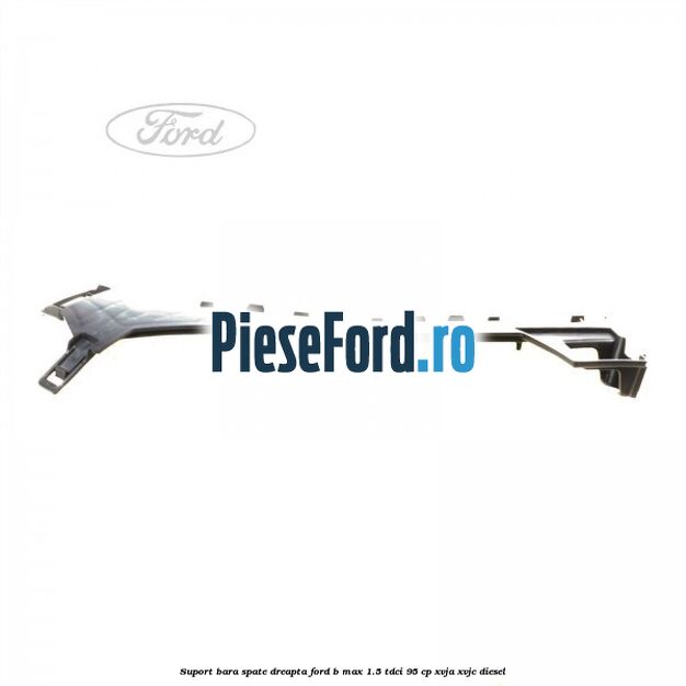 Suport bara spate dreapta Ford B-Max 1.5 TDCi 95 cp XVJA, XVJC diesel