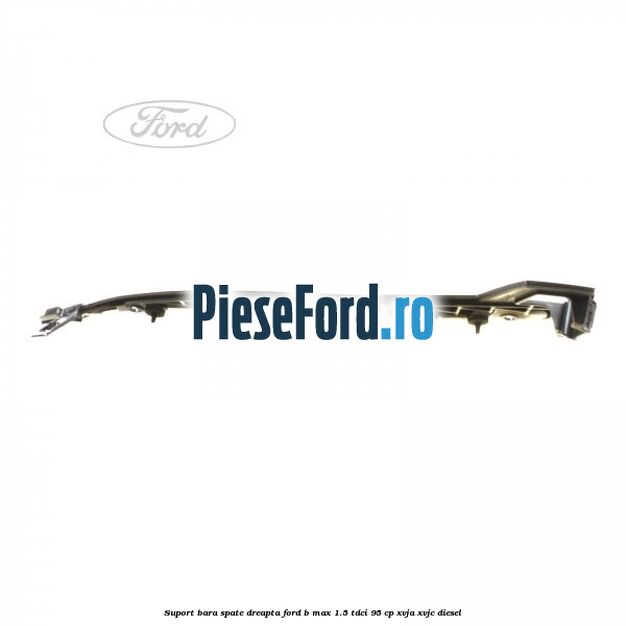 Suport bara spate dreapta Ford B-Max 1.5 TDCi 95 cp XVJA, XVJC diesel