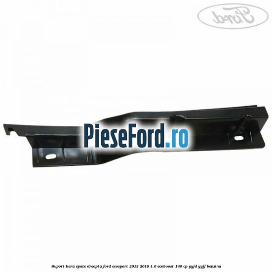 Suport bara spate dreapta Ford EcoSport 2013-2018 1.0 EcoBoost 140 cp YYJD, YYJF benzina