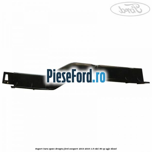 Suport bara spate dreapta Ford EcoSport 2013-2018 1.5 TDCi 90 cp UGJE diesel
