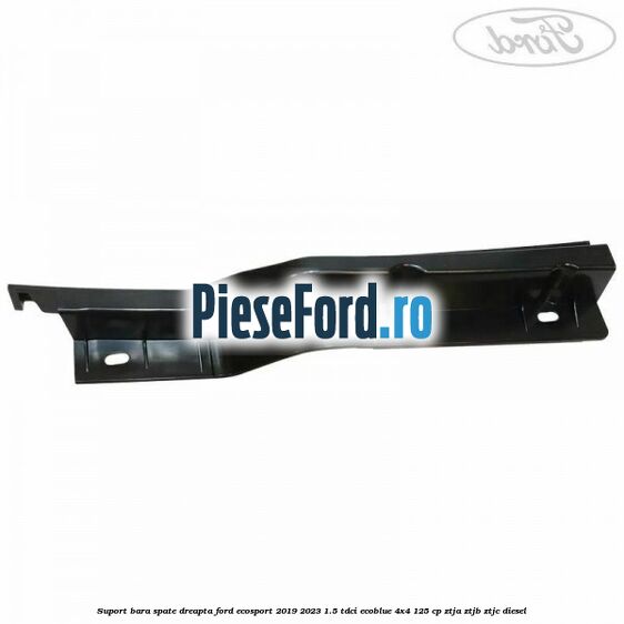 Suport bara spate dreapta Ford EcoSport 2019-2023 1.5 TDCi EcoBlue 4x4 125 cp ZTJA, ZTJB, ZTJC diesel