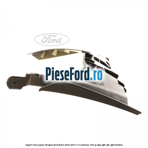 Suport bara spate dreapta Ford Fiesta 2013-2017 1.0 EcoBoost 100 cp SFJA, SFJB, SFJC, SFJD benzina