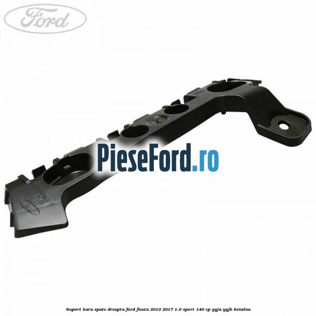 Suport bara spate dreapta Ford Fiesta 2013-2017 1.0 Sport 140 cp YYJA, YYJB benzina