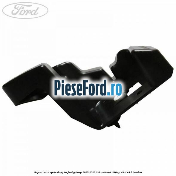 Suport bara spate dreapta Ford Galaxy 2015-2023 2.0 EcoBoost 240 cp R9CD, R9CI benzina