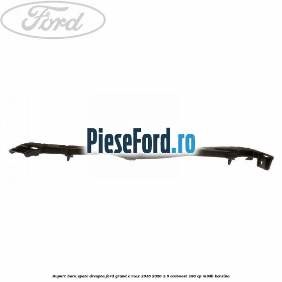 Suport bara spate dreapta Ford Grand C-Max 2016-2020 1.5 EcoBoost 180 cp M9DB benzina