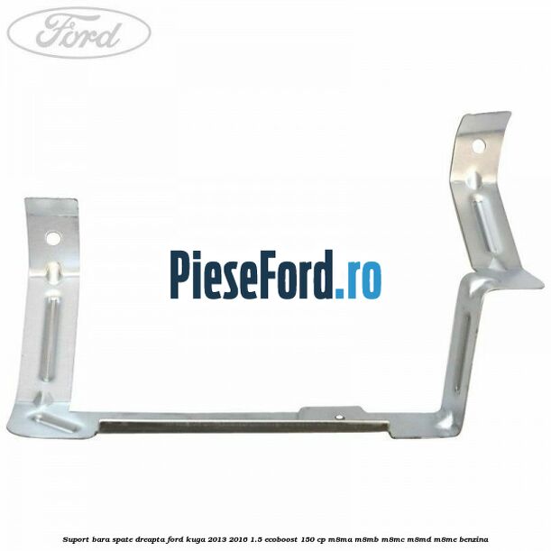 Suport bara spate dreapta Ford Kuga 2013-2016 1.5 EcoBoost 150 cp Suport bara spate dreapta Ford Kuga 2013-2016 1.5 EcoBoost 150 cp M8MA, M8MB, M8MC, M8MD, M8ME benzina