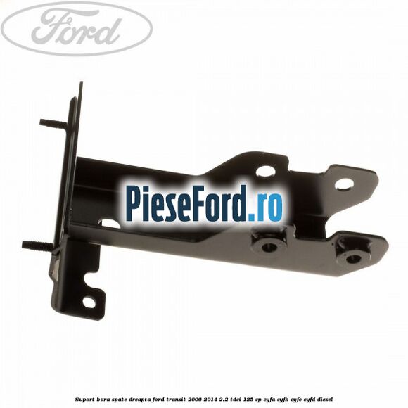 Suport bara spate dreapta Ford Transit 2006-2014 2.2 TDCi 125 cp Suport bara spate dreapta Ford Transit 2006-2014 2.2 TDCi 125 cp CYFA, CYFB, CYFC, CYFD diesel