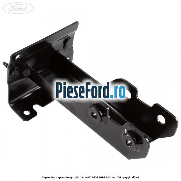 Suport bara spate dreapta Ford Transit 2006-2014 2.2 TDCi 130 cp QWFA diesel