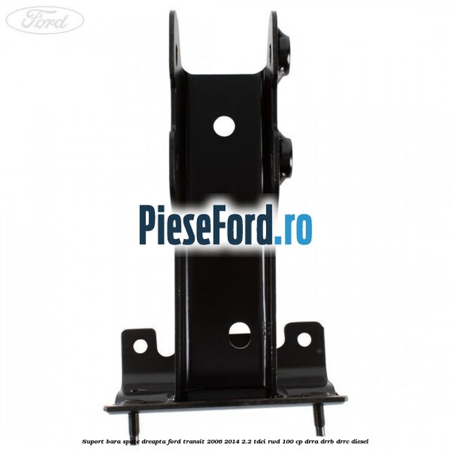 Suport bara spate dreapta Ford Transit 2006-2014 2.2 TDCi RWD 100 cp DRRA, DRRB, DRRC diesel