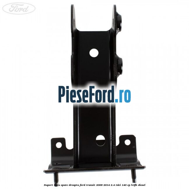 Suport bara spate dreapta Ford Transit 2006-2014 2.4 TDCi 140 cp Suport bara spate dreapta Ford Transit 2006-2014 2.4 TDCi 140 cp H9FB diesel