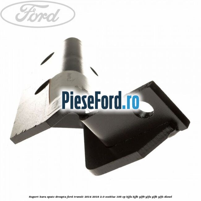 Suport bara spate dreapta Ford Transit 2014-2018 2.0 EcoBlue 105 cp BJFA, BJFB, YLF6, YLFA, YLFB, YLFS diesel