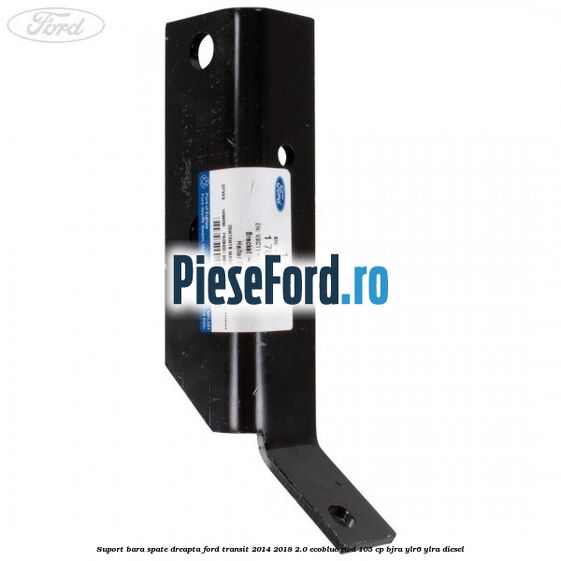 Suport bara spate dreapta Ford Transit 2014-2018 2.0 EcoBlue RWD 105 cp Suport bara spate dreapta Ford Transit 2014-2018 2.0 EcoBlue RWD 105 cp BJRA, YLR6, YLRA diesel