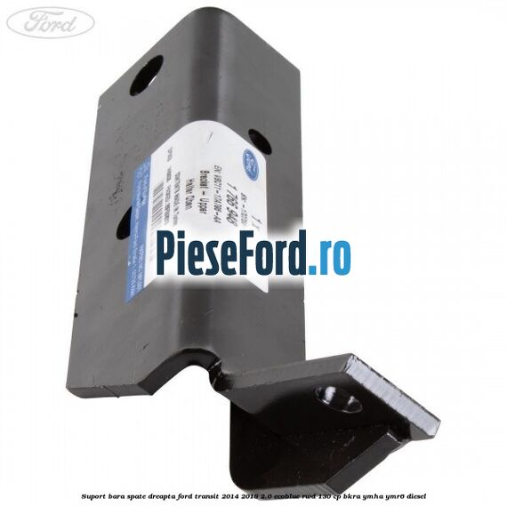 Suport bara spate dreapta Ford Transit 2014-2018 2.0 EcoBlue RWD 130 cp BKRA, YMHA, YMR6 diesel
