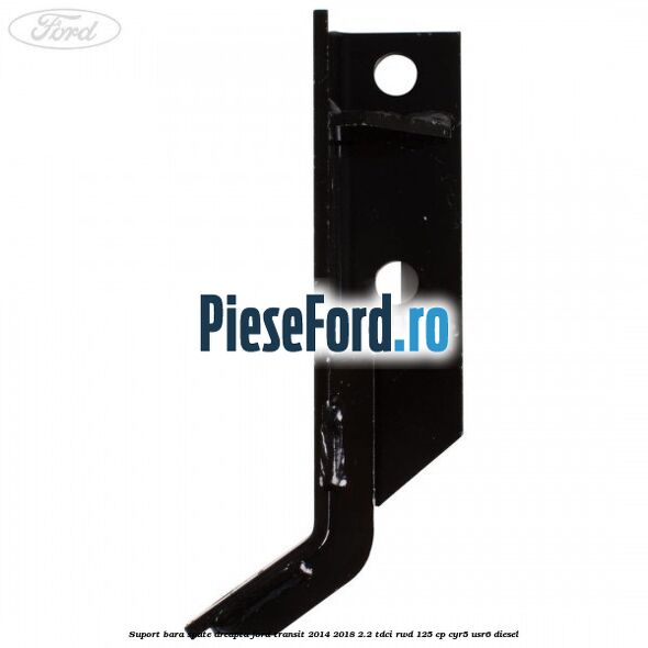 Suport bara spate dreapta Ford Transit 2014-2018 2.2 TDCi RWD 125 cp Suport bara spate dreapta Ford Transit 2014-2018 2.2 TDCi RWD 125 cp CYR5, USR6 diesel