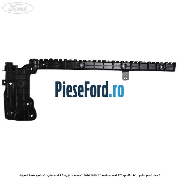 Suport bara spate dreapta model lung Ford Transit 2014-2018 2.0 EcoBlue RWD 170 cp BLHA, BLRA, YNHA, YNR6 diesel