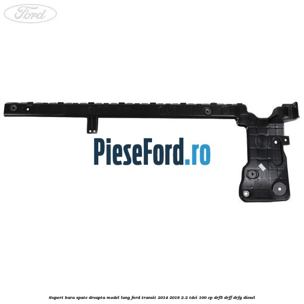 Suport bara spate dreapta model lung Ford Transit 2014-2018 2.2 TDCi 100 cp DRF5, DRFF, DRFG diesel