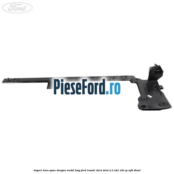 Suport bara spate dreapta model lung Ford Transit 2014-2018 2.2 TDCi 155 cp CVF5 diesel