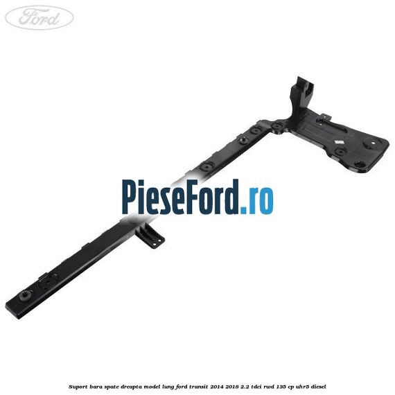 Suport bara spate dreapta model lung Ford Transit 2014-2018 2.2 TDCi RWD 135 cp Suport bara spate dreapta model lung Ford Transit 2014-2018 2.2 TDCi RWD 135 cp UHR5 diesel