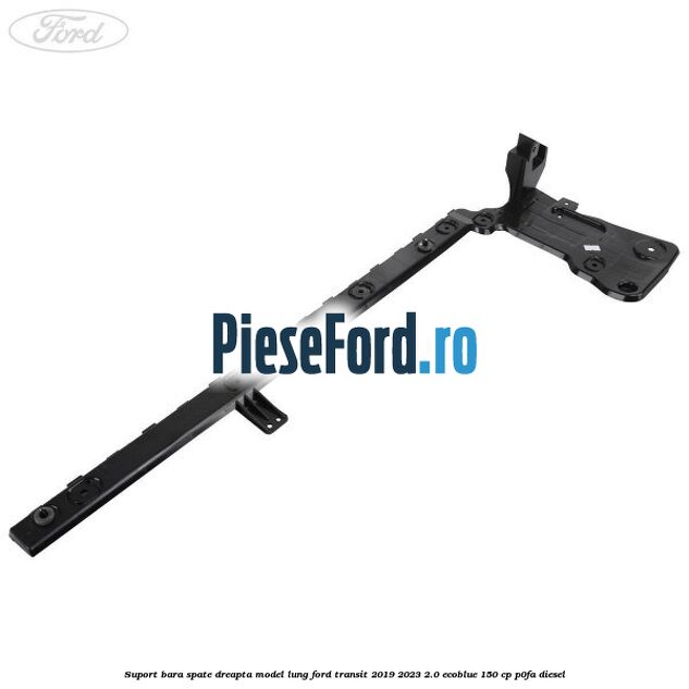 Suport bara spate dreapta model lung Ford Transit 2019-2023 2.0 EcoBlue 150 cp P0FA diesel