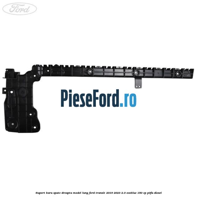 Suport bara spate dreapta model lung Ford Transit 2019-2023 2.0 EcoBlue 150 cp Suport bara spate dreapta model lung Ford Transit 2019-2023 2.0 EcoBlue 150 cp P0FA diesel