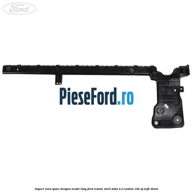 Suport bara spate dreapta model lung Ford Transit 2019-2023 2.0 EcoBlue 185 cp BCFB diesel