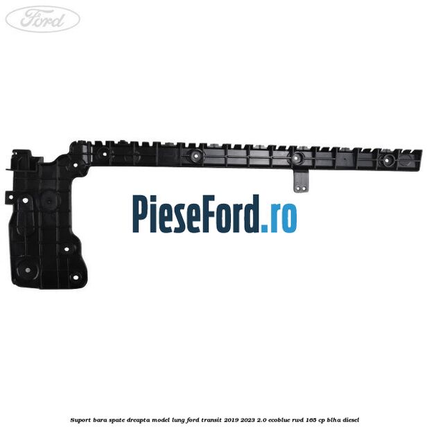Suport bara spate dreapta model lung Ford Transit 2019-2023 2.0 EcoBlue RWD 165 cp Suport bara spate dreapta model lung Ford Transit 2019-2023 2.0 EcoBlue RWD 165 cp BLHA diesel