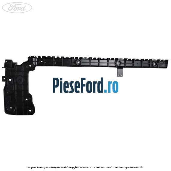 Suport bara spate dreapta model lung Ford Transit 2019-2023 E-TRANSIT RWD 269  cp C2RA electric