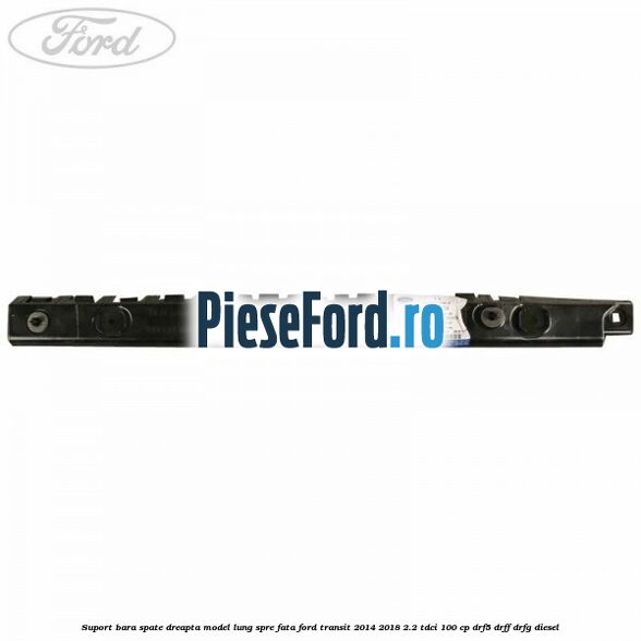 Suport bara spate dreapta model lung spre fata Ford Transit 2014-2018 2.2 TDCi 100 cp DRF5, DRFF, DRFG diesel