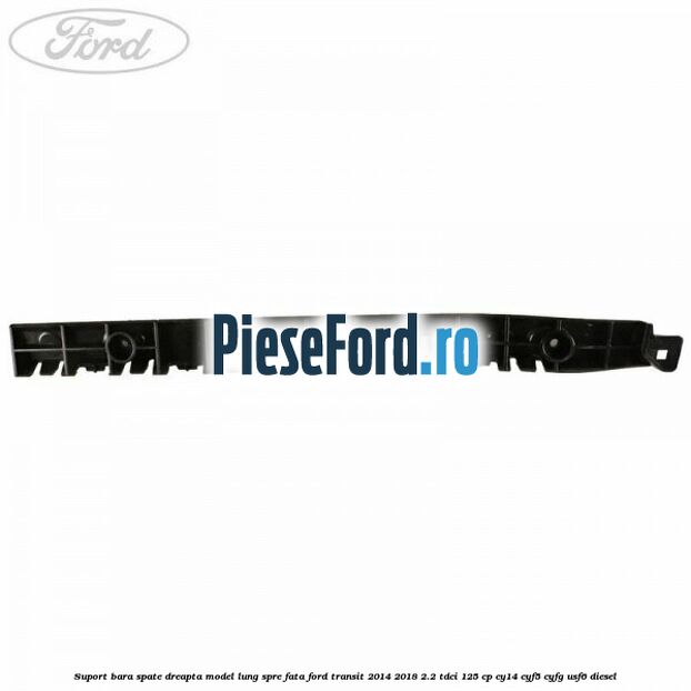 Suport bara spate dreapta model lung spre fata Ford Transit 2014-2018 2.2 TDCi 125 cp CY14, CYF5, CYFG, USF6 diesel