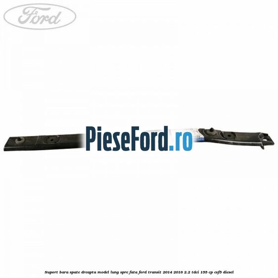 Suport bara spate dreapta model lung spre fata Ford Transit 2014-2018 2.2 TDCi 155 cp Suport bara spate dreapta model lung spre fata Ford Transit 2014-2018 2.2 TDCi 155 cp CVF5 diesel