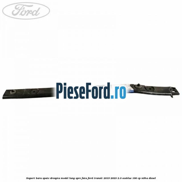 Suport bara spate dreapta model lung spre fata Ford Transit 2019-2023 2.0 EcoBlue 160 cp N0HA diesel