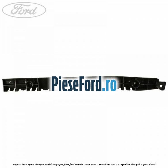 Suport bara spate dreapta model lung spre fata Ford Transit 2019-2023 2.0 EcoBlue RWD 170 cp BLHA, BLRA, YNHA, YNR6 diesel